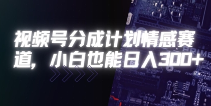 视频号分成计划情感赛道，小白也能日入3张网络赚钱,项目资源网,副业资源网,兼职项目,网赚课程-副业赚钱-互联网创业-独家轻创IP小蜜蜂网创