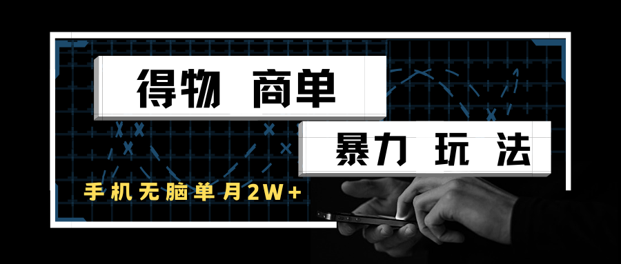 得物商单暴力玩法，一个账号单月2w+，手机无脑操作网络赚钱,项目资源网,副业资源网,兼职项目,网赚课程-副业赚钱-互联网创业-独家轻创IP小蜜蜂网创