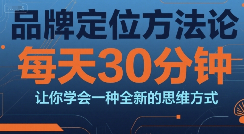 品牌定位方法论，每天30钟分让你学会一种全新的思维方式网络赚钱,项目资源网,副业资源网,兼职项目,网赚课程-副业赚钱-互联网创业-独家轻创IP小蜜蜂网创
