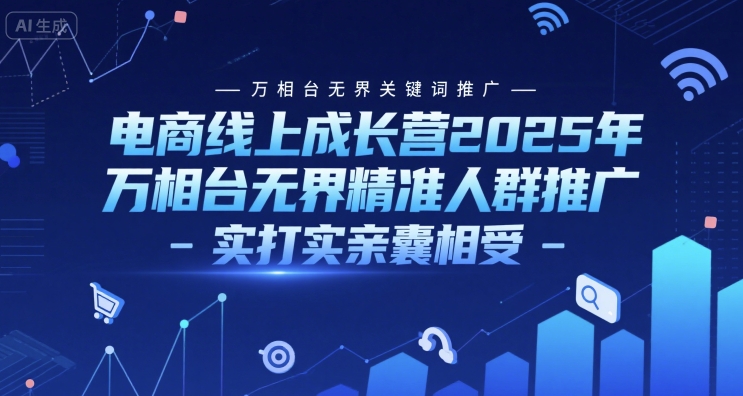 电商线上成长营2025年，万相台无界关键词推广-万相台无界精准人群推广-实打实亲囊相受网络赚钱,项目资源网,副业资源网,兼职项目,网赚课程-副业赚钱-互联网创业-独家轻创IP小蜜蜂网创