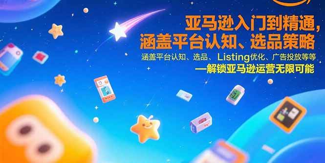 （15487期）亚马逊入门到精通，涵盖平台认知、选品策略、Listing优化、广告投放/等等网络赚钱,项目资源网,副业资源网,兼职项目,网赚课程-副业赚钱-互联网创业-独家轻创IP小蜜蜂网创