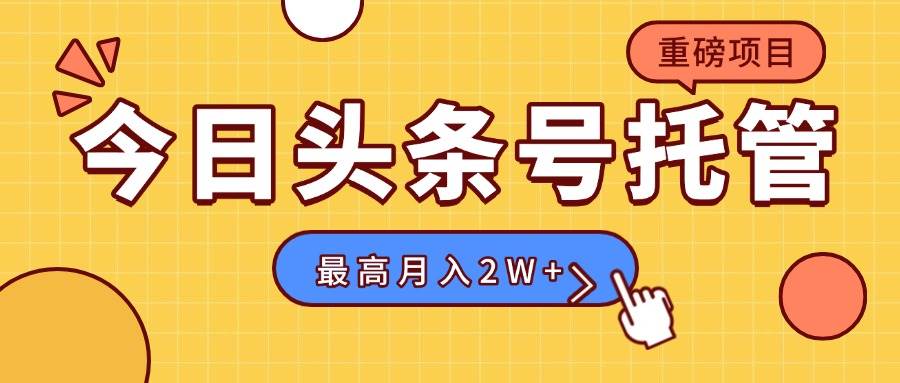 （15674期）【头条号托管 】我存作品到草稿箱，你每天5分钟发布，最高月入2W+网络赚钱,项目资源网,副业资源网,兼职项目,网赚课程-副业赚钱-互联网创业-独家轻创IP小蜜蜂网创