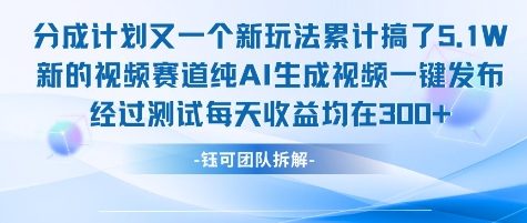 不剪辑不露脸 分成计划新玩法，实测每天收益在3张+左右 新的视频赛道纯AI生成视频网络赚钱,项目资源网,副业资源网,兼职项目,网赚课程-副业赚钱-互联网创业-独家轻创IP小蜜蜂网创