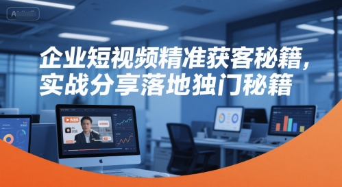企业短视频精准获客秘籍，实战分享落地独门秘籍网络赚钱,项目资源网,副业资源网,兼职项目,网赚课程-副业赚钱-互联网创业-独家轻创IP小蜜蜂网创