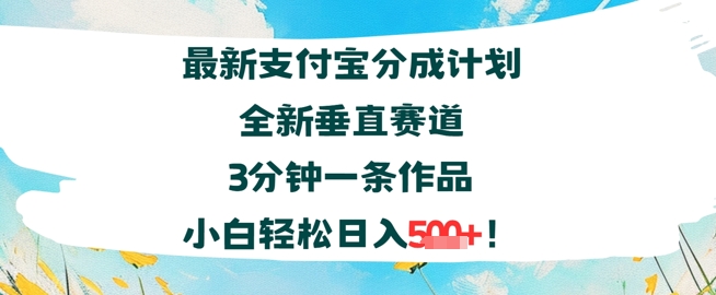 支付宝分成计划全新垂直赛道3分钟一条作品，小白轻松日入几张网络赚钱,项目资源网,副业资源网,兼职项目,网赚课程-副业赚钱-互联网创业-独家轻创IP小蜜蜂网创