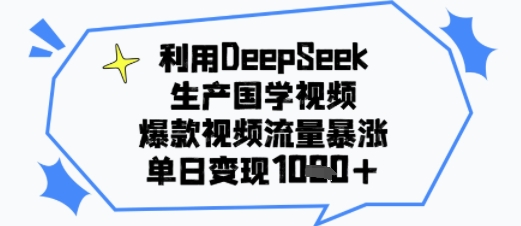 利用DeepSeek生产国学视频，爆款视频流量暴涨，单日变现多张网络赚钱,项目资源网,副业资源网,兼职项目,网赚课程-副业赚钱-互联网创业-独家轻创IP小蜜蜂网创