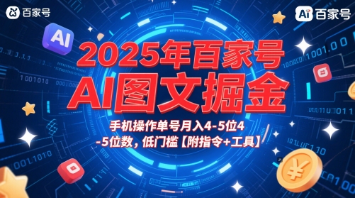 2025年百家号AI图文掘金，手机操作单号月入4-5位数，低门槛【附指令+工具】网络赚钱,项目资源网,副业资源网,兼职项目,网赚课程-副业赚钱-互联网创业-独家轻创IP小蜜蜂网创