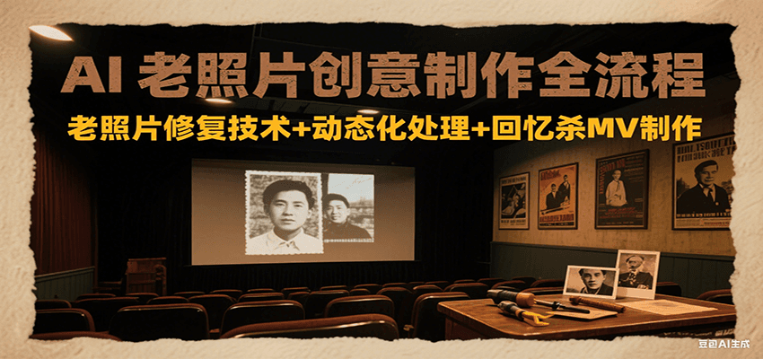 AI老照片创意制作全流程：老照片修复技术+动态化处理+回忆杀MV制作网络赚钱,项目资源网,副业资源网,兼职项目,网赚课程-副业赚钱-互联网创业-独家轻创IP小蜜蜂网创