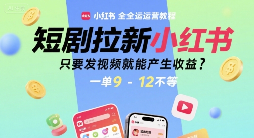 短剧拉新小红书全运营教程，只要发视频就能产生收益，一单9-12不等网络赚钱,项目资源网,副业资源网,兼职项目,网赚课程-副业赚钱-互联网创业-独家轻创IP小蜜蜂网创