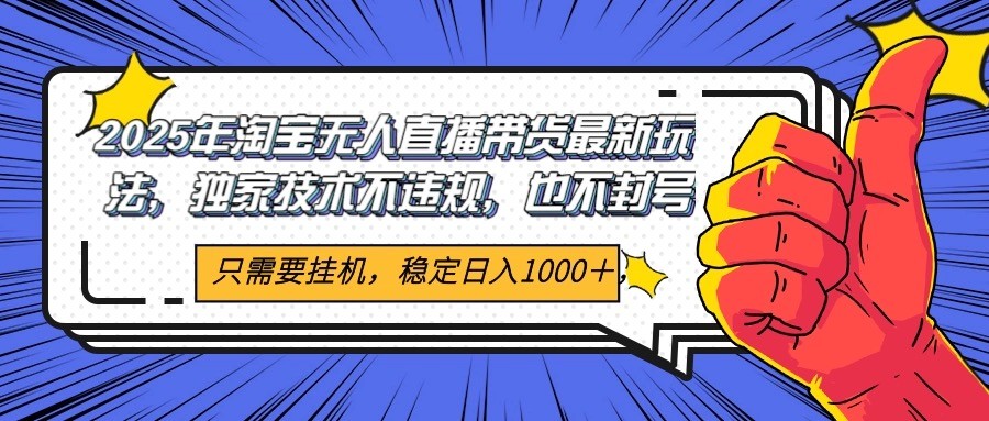 2025年淘宝无人直播带货 独家核心技术，不违规不封号，当天开播见收益1000+网络赚钱,项目资源网,副业资源网,兼职项目,网赚课程-副业赚钱-互联网创业-独家轻创IP小蜜蜂网创
