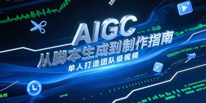 （15170期）AIGC视频制作指南，从脚本生成到剪辑全流程，单人打造团队级视频网络赚钱,项目资源网,副业资源网,兼职项目,网赚课程-副业赚钱-互联网创业-独家轻创IP小蜜蜂网创
