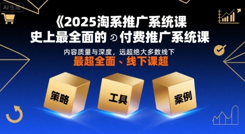 2025淘系推广系统课，史上最全面的付费推广系统课，内容质量与深度，远超绝大多数线下课网络赚钱,项目资源网,副业资源网,兼职项目,网赚课程-副业赚钱-互联网创业-独家轻创IP小蜜蜂网创