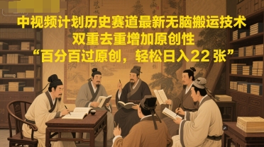 中视频计划历史赛道最新无脑搬运技术，双重去重增加原创性，百分百过原创，轻松日入2张网络赚钱,项目资源网,副业资源网,兼职项目,网赚课程-副业赚钱-互联网创业-独家轻创IP小蜜蜂网创