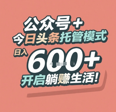 公众号 + 今日头条托管模式，日入 6张 + 开启躺挣生活【揭秘】网络赚钱,项目资源网,副业资源网,兼职项目,网赚课程-副业赚钱-互联网创业-独家轻创IP小蜜蜂网创