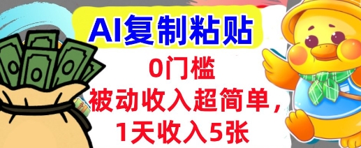 AI复制粘贴，1天收入5张，有手就能做，0门槛，被动收入挣美金网络赚钱,项目资源网,副业资源网,兼职项目,网赚课程-副业赚钱-互联网创业-独家轻创IP小蜜蜂网创