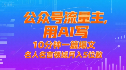 公众号流量主，用AI写，10分钟一篇爆文，名人名言领域月入5位数网络赚钱,项目资源网,副业资源网,兼职项目,网赚课程-副业赚钱-互联网创业-独家轻创IP小蜜蜂网创