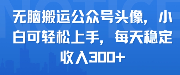 无脑搬运公众号头像，小白可轻松上手，每天稳定收入3张+网络赚钱,项目资源网,副业资源网,兼职项目,网赚课程-副业赚钱-互联网创业-独家轻创IP小蜜蜂网创