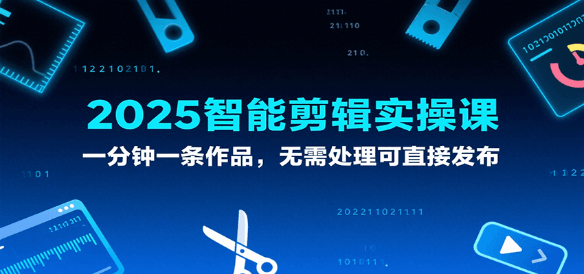 2025智能剪辑实操课，一分钟一条作品，无需处理可直接发布网络赚钱,项目资源网,副业资源网,兼职项目,网赚课程-副业赚钱-互联网创业-独家轻创IP小蜜蜂网创