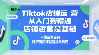 Tiktok店铺运营从入门到精通，店铺运营是基础，不懂运营店铺，瞎折腾店铺就是折腾自己网络赚钱,项目资源网,副业资源网,兼职项目,网赚课程-副业赚钱-互联网创业-独家轻创IP小蜜蜂网创