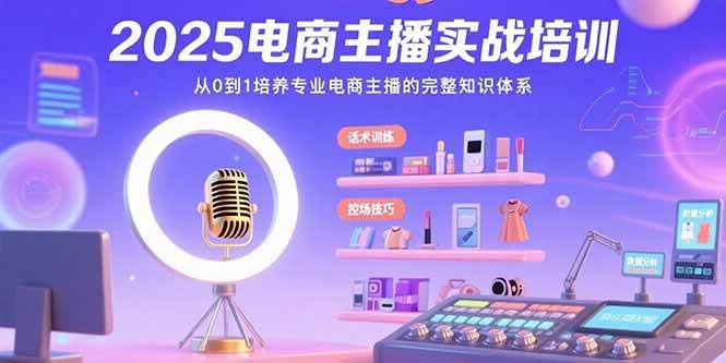 （15560期）2025电商主播实战培训：从0到1培养专业电商主播的完整知识体系网络赚钱,项目资源网,副业资源网,兼职项目,网赚课程-副业赚钱-互联网创业-独家轻创IP小蜜蜂网创