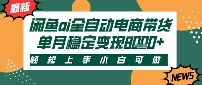 最新闲鱼Ai全自动智能带货，稳定可批量，单人全职轻松月入2w+，轻松上手【揭秘】网络赚钱,项目资源网,副业资源网,兼职项目,网赚课程-副业赚钱-互联网创业-独家轻创IP小蜜蜂网创