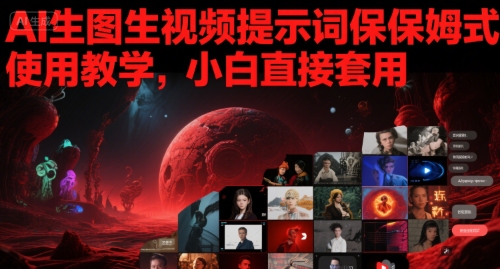 AI生图生视频提示词保姆式使用教学，小白直接套用网络赚钱,项目资源网,副业资源网,兼职项目,网赚课程-副业赚钱-互联网创业-独家轻创IP小蜜蜂网创