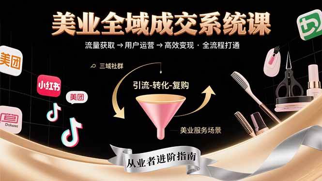 （15650期）美业全域成交系统课程：帮助美业从业者打通从流量获取到高效变现全流程网络赚钱,项目资源网,副业资源网,兼职项目,网赚课程-副业赚钱-互联网创业-独家轻创IP小蜜蜂网创