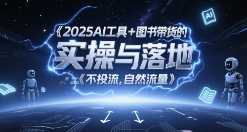 2025AI工具+图书带货的实操与落地，图文起号带货全攻略，不投流，自然流量网络赚钱,项目资源网,副业资源网,兼职项目,网赚课程-副业赚钱-互联网创业-独家轻创IP小蜜蜂网创