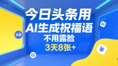 今日头条用AI生成祝福语，不用拍摄，不用露脸，3天8张+网络赚钱,项目资源网,副业资源网,兼职项目,网赚课程-副业赚钱-互联网创业-独家轻创IP小蜜蜂网创