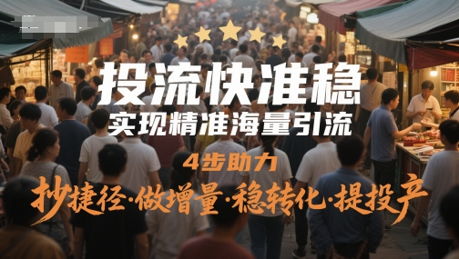 投流快准稳，实现精准海量引流，4步助力，抄捷径·做增量·稳转化·提投产网络赚钱,项目资源网,副业资源网,兼职项目,网赚课程-副业赚钱-互联网创业-独家轻创IP小蜜蜂网创