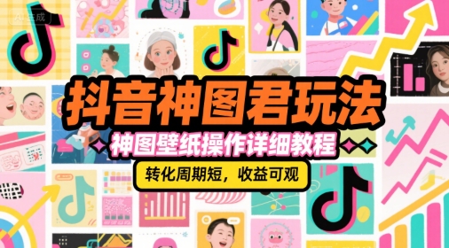 抖音神图君玩法，神图壁纸操作详细教程，转化周期短，收益可观网络赚钱,项目资源网,副业资源网,兼职项目,网赚课程-副业赚钱-互联网创业-独家轻创IP小蜜蜂网创