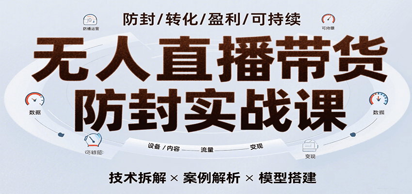无人直播带货防封实战课，7天掌握高转化直播技术，实现单场GMV破万可持续模型网络赚钱,项目资源网,副业资源网,兼职项目,网赚课程-副业赚钱-互联网创业-独家轻创IP小蜜蜂网创