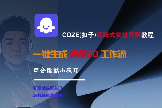 COZE(扣子)保姆式实操拆解教程，一键生成裸眼3D工作流，内合隐藏小技巧网络赚钱,项目资源网,副业资源网,兼职项目,网赚课程-副业赚钱-互联网创业-独家轻创IP小蜜蜂网创