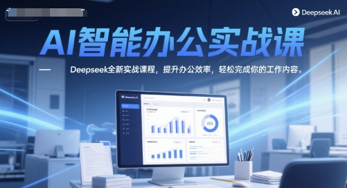AI智能办公实战课，Deepseek全新实战课程，提升办公效率，轻松完成你的工作内容网络赚钱,项目资源网,副业资源网,兼职项目,网赚课程-副业赚钱-互联网创业-独家轻创IP小蜜蜂网创