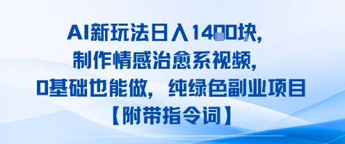 AI新玩法日入1k，制作情感治愈系视频，0基础也能做，纯绿色副业项目【附带指令词】网络赚钱,项目资源网,副业资源网,兼职项目,网赚课程-副业赚钱-互联网创业-独家轻创IP小蜜蜂网创