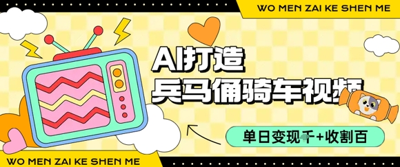 用AI打造兵马俑骑单车视频，单日变现1k+，轻松收割百万播放网络赚钱,项目资源网,副业资源网,兼职项目,网赚课程-副业赚钱-互联网创业-独家轻创IP小蜜蜂网创