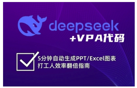 deepseek+VPA代码，5分钟自动生成PPT/Excel图表打工人效率翻倍指南（更新7月）网络赚钱,项目资源网,副业资源网,兼职项目,网赚课程-副业赚钱-互联网创业-独家轻创IP小蜜蜂网创