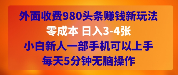 外面收费980头条挣钱新玩法，零成本 日入3-4张，小白新人一部手机可以上手，每天5分钟无脑操作网络赚钱,项目资源网,副业资源网,兼职项目,网赚课程-副业赚钱-互联网创业-独家轻创IP小蜜蜂网创