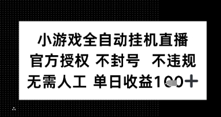 小游戏全自动挂G直播，官方授权 不违规不封号，无需人工单日收益1张+网络赚钱,项目资源网,副业资源网,兼职项目,网赚课程-副业赚钱-互联网创业-独家轻创IP小蜜蜂网创