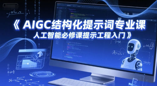 AIGC结构化提示词专业课，人工智能必修课提示工程入门网络赚钱,项目资源网,副业资源网,兼职项目,网赚课程-副业赚钱-互联网创业-独家轻创IP小蜜蜂网创