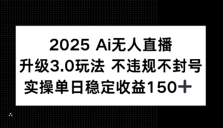 2025AI无人直播升级3.0玩法，不违规 不封号，单日稳定收益150+网络赚钱,项目资源网,副业资源网,兼职项目,网赚课程-副业赚钱-互联网创业-独家轻创IP小蜜蜂网创