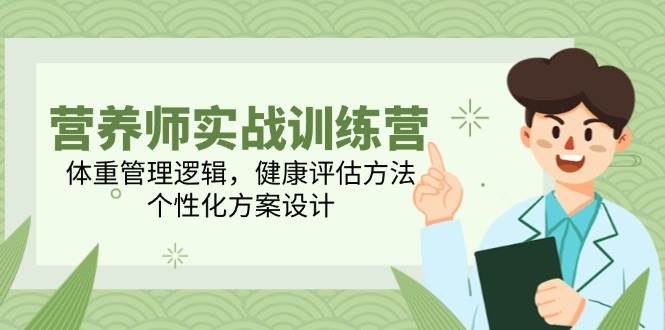 （14908期）营养师实战训练营，体重管理逻辑，健康评估方法，个性化方案设计网络赚钱,项目资源网,副业资源网,兼职项目,网赚课程-副业赚钱-互联网创业-独家轻创IP小蜜蜂网创