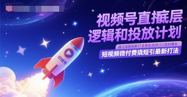 视频号直播底层逻辑和投放计划，短视频微付费撬短引最新打法网络赚钱,项目资源网,副业资源网,兼职项目,网赚课程-副业赚钱-互联网创业-独家轻创IP小蜜蜂网创