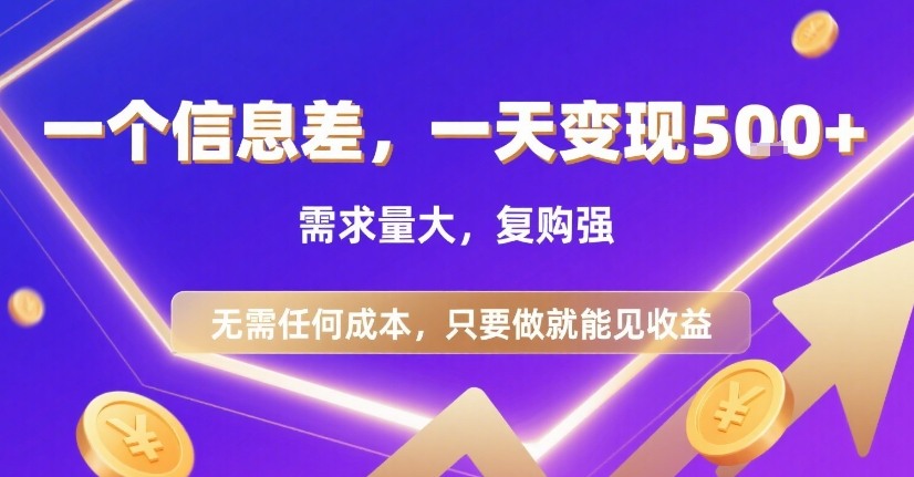 一个信息差，一天变现5张+，需求量大，复购强，无需任何成本，只要做就能见收益【揭秘】网络赚钱,项目资源网,副业资源网,兼职项目,网赚课程-副业赚钱-互联网创业-独家轻创IP小蜜蜂网创