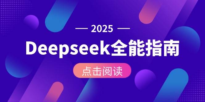 （15045期）Deepseek全能指南：从安装部署到API调用，掌握AI核心操作全流程网络赚钱,项目资源网,副业资源网,兼职项目,网赚课程-副业赚钱-互联网创业-独家轻创IP小蜜蜂网创