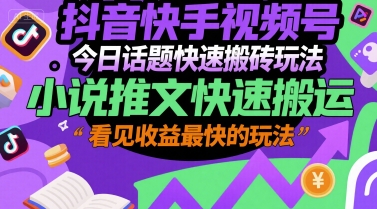 抖音快手视频号今日话题快速搬砖玩法，小说推文快速搬运，看见收益最快的玩法网络赚钱,项目资源网,副业资源网,兼职项目,网赚课程-副业赚钱-互联网创业-独家轻创IP小蜜蜂网创