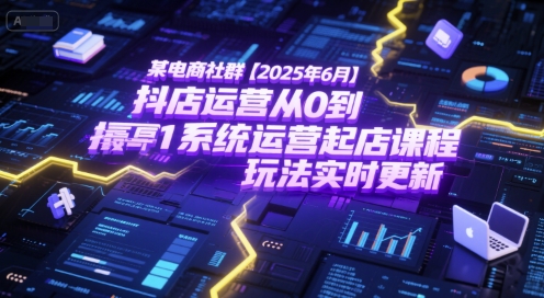 某电商社群【2025年6月】抖店运营从0到1系统运营起店课程，抖店最新玩法实时更新网络赚钱,项目资源网,副业资源网,兼职项目,网赚课程-副业赚钱-互联网创业-独家轻创IP小蜜蜂网创