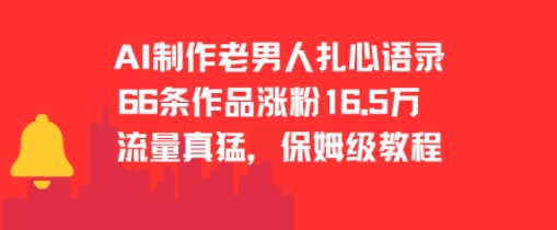 AI制作老男人扎心语录，66作品涨粉16.5w，流量真猛，保姆级教程网络赚钱,项目资源网,副业资源网,兼职项目,网赚课程-副业赚钱-互联网创业-独家轻创IP小蜜蜂网创