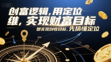 创富逻辑，用定位思维实现财富目标，想实现创收目标，先搞懂定位网络赚钱,项目资源网,副业资源网,兼职项目,网赚课程-副业赚钱-互联网创业-独家轻创IP小蜜蜂网创