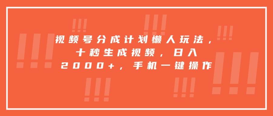 （15607期）视频号分成计划懒人玩法，十秒生成视频，日入2000+，手机一键操作网络赚钱,项目资源网,副业资源网,兼职项目,网赚课程-副业赚钱-互联网创业-独家轻创IP小蜜蜂网创